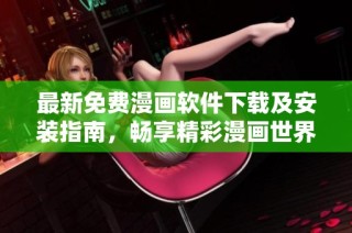 最新免费漫画软件下载及安装指南，畅享精彩漫画世界