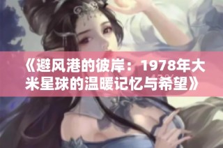 《避风港的彼岸：1978年大米星球的温暖记忆与希望》