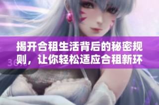 揭开合租生活背后的秘密规则，让你轻松适应合租新环境第一季