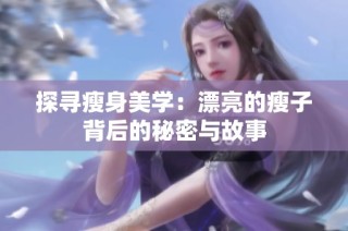 探寻瘦身美学：漂亮的瘦子背后的秘密与故事