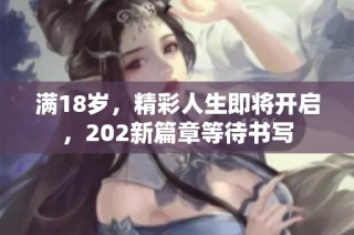 满18岁，精彩人生即将开启，202新篇章等待书写
