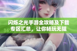 闪烁之光手游全攻略及下载专区汇总，让你畅玩无阻