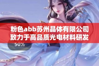 粉色abb苏州晶体有限公司致力于高品质光电材料研发与生产