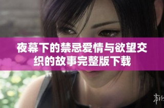 夜幕下的禁忌爱情与欲望交织的故事完整版下载