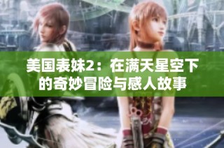 美国表妹2：在满天星空下的奇妙冒险与感人故事