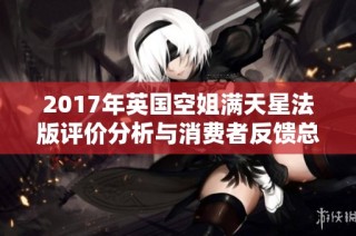 2017年英国空姐满天星法版评价分析与消费者反馈总结