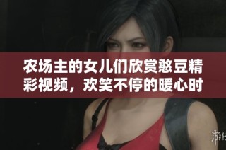 农场主的女儿们欣赏憨豆精彩视频，欢笑不停的暖心时刻