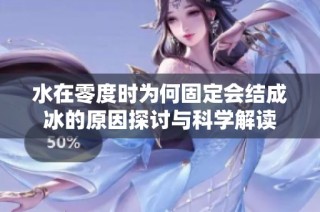 水在零度时为何固定会结成冰的原因探讨与科学解读