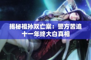 揭秘祖孙双亡案：警方苦追十一年终大白真相