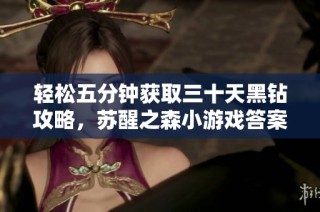 轻松五分钟获取三十天黑钻攻略，苏醒之森小游戏答案分享！