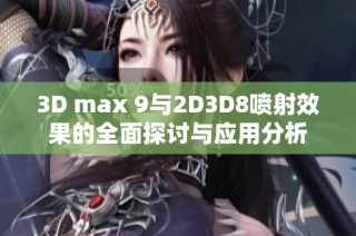 3D max 9与2D3D8喷射效果的全面探讨与应用分析