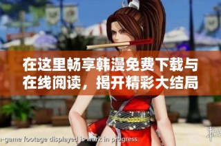 在这里畅享韩漫免费下载与在线阅读，揭开精彩大结局的秘密