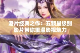 港片经典之作：五颗星级别影片带你重温影视魅力