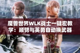 魔兽世界WLK战士一键宏教学：顺劈与英勇自动换武器攻略