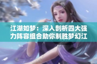 江湖如梦：深入剖析四大强力阵容组合助你制胜梦幻江湖