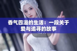 香气四溢的生活：一段关于爱与追寻的故事