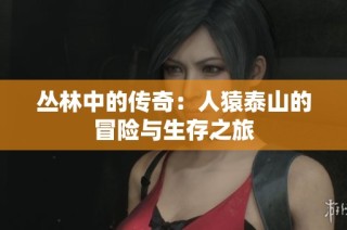 丛林中的传奇：人猿泰山的冒险与生存之旅