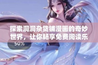 探索洞洞杂货铺漫画的奇妙世界，让你畅享免费阅读乐趣与精彩故事