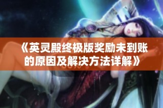 《英灵殿终极版奖励未到账的原因及解决方法详解》