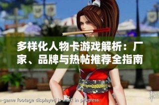 多样化人物卡游戏解析：厂家、品牌与热帖推荐全指南