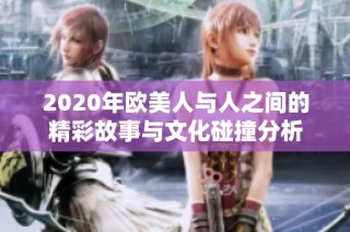 2020年欧美人与人之间的精彩故事与文化碰撞分析