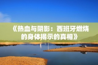 《热血与阴影：西班牙燃烧的身体揭示的真相》