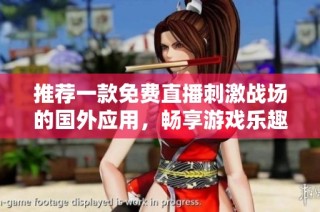 推荐一款免费直播刺激战场的国外应用，畅享游戏乐趣