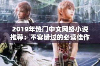 2019年热门中文网络小说推荐：不容错过的必读佳作
