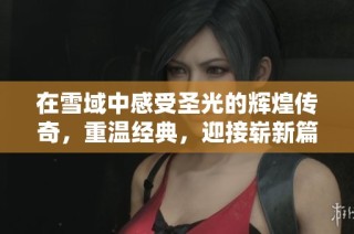 在雪域中感受圣光的辉煌传奇，重温经典，迎接崭新篇章的贝城互娱大作！