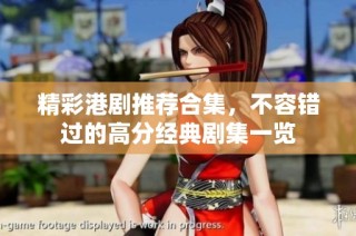 精彩港剧推荐合集，不容错过的高分经典剧集一览