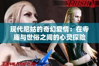 现代尼姑的奇幻爱情：在寺庙与世俗之间的心灵探险