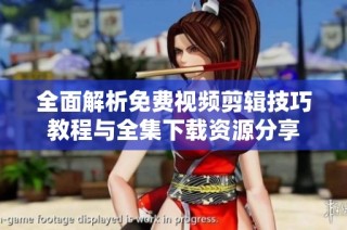 全面解析免费视频剪辑技巧教程与全集下载资源分享