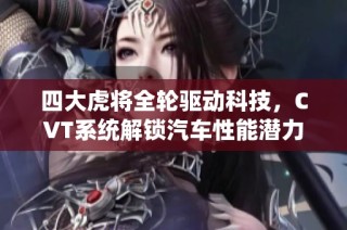 四大虎将全轮驱动科技，CVT系统解锁汽车性能潜力