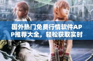 国外热门免费行情软件APP推荐大全，轻松获取实时数据