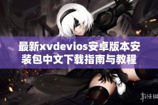 最新xvdevios安卓版本安装包中文下载指南与教程