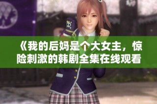 《我的后妈是个大女主，惊险刺激的韩剧全集在线观看》