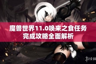 魔兽世界11.0唤来之食任务完成攻略全面解析