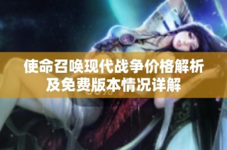 使命召唤现代战争价格解析及免费版本情况详解