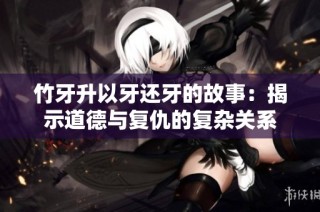 竹牙升以牙还牙的故事：揭示道德与复仇的复杂关系