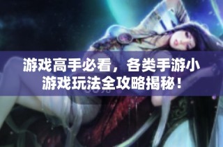 游戏高手必看，各类手游小游戏玩法全攻略揭秘！