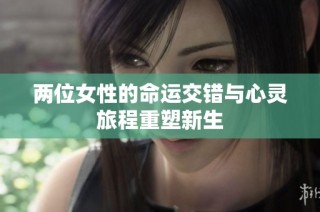 两位女性的命运交错与心灵旅程重塑新生