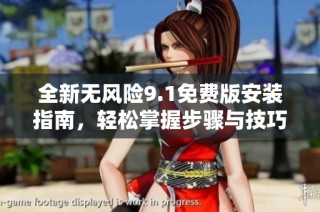 全新无风险9.1免费版安装指南，轻松掌握步骤与技巧
