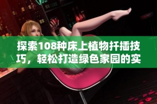 探索108种床上植物扦插技巧，轻松打造绿色家园的实用指南