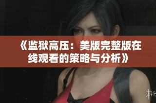 《监狱高压：美版完整版在线观看的策略与分析》