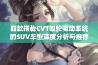 四款搭载CVT四轮驱动系统的SUV车型深度分析与推荐