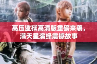 高压监狱高清版重磅来袭，满天星演绎震撼故事