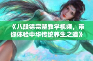 《八段锦完整教学视频，带你体验中华传统养生之道》