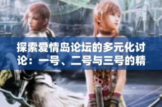 探索爱情岛论坛的多元化讨论：一号、二号与三号的精彩对话