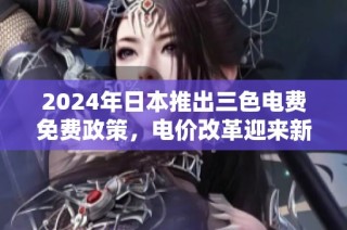 2024年日本推出三色电费免费政策，电价改革迎来新机遇