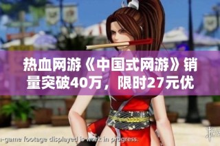 热血网游《中国式网游》销量突破40万，限时27元优惠进行中